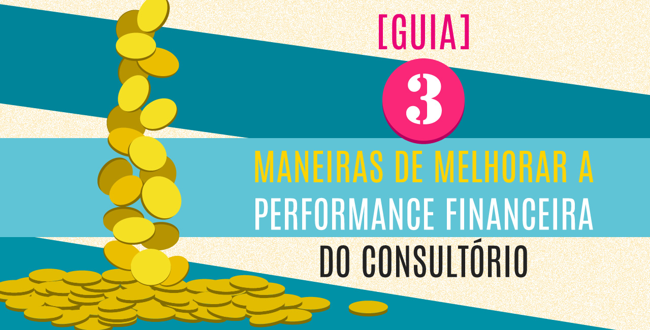 [GUIA] 3 maneiras de melhorar a performance financeira do consult&oacute;rio